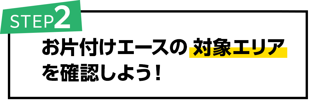 お片付けエースの対象エリアを確認しよう!