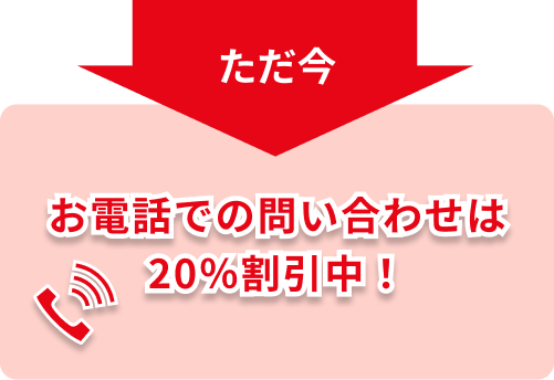 ただ今お電話での問い合わせは20%割引中!